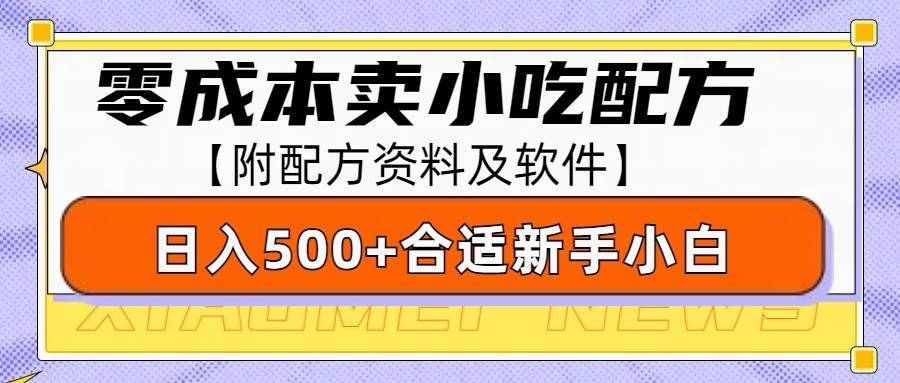 零成本售卖小吃配方，日入500+，适合新手小白操作（附配方资料及软件）-靠谱项目库