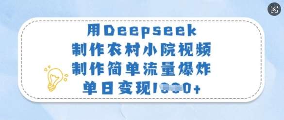 用Deepseek制作农村小院视频,制作简单流量爆炸,单日变现多张-靠谱项目库