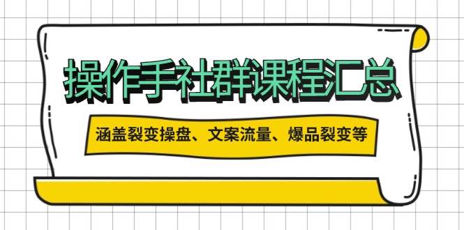 （14104期）操作手社群课程汇总，涵盖裂变操盘、文案流量、爆品裂变等多方面内容-靠谱项目库