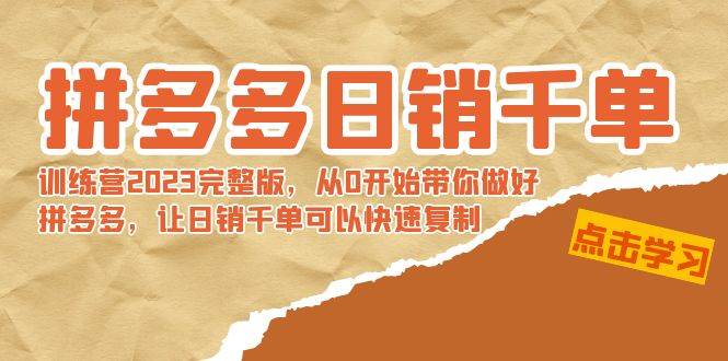 拼多多日销千单训练营2023完 拼多多日销千单训练营2023完整版,从0开始带你做好拼多多,让日销千单可以快速复制-靠谱项目库