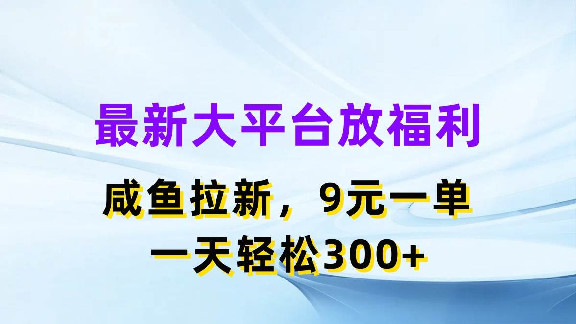 (11403期)最新蓝海项目,闲鱼平台放福利,拉新一单9元,轻轻松松日入300+-靠谱项目库