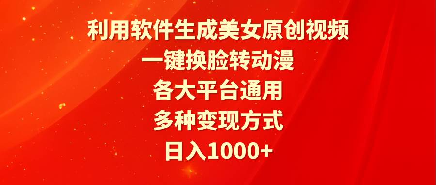 （9482期）利用软件生成美女原创视频，一键换脸转动漫，各大平台通用，多种变现方式-靠谱项目库