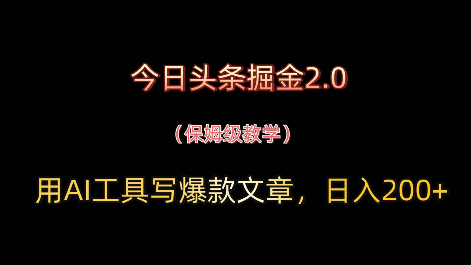 今日头条掘金2.0,用AI工具写爆款文章,日入200+-靠谱项目库