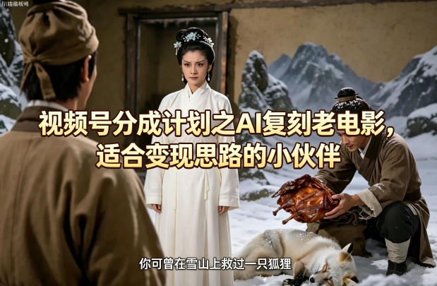 视频号分成计划之AI复刻老电影,适合变现思路的小伙伴-靠谱项目库