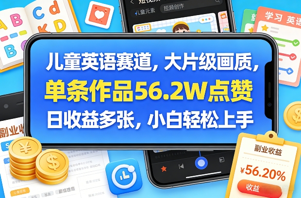 儿童英语赛道，大片级画质，单条作品56.2W点赞，日收益多张，小白轻松上手-靠谱项目库