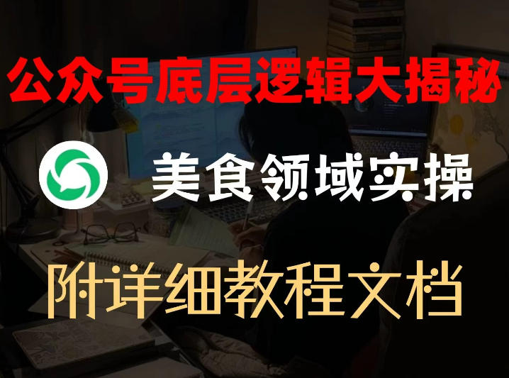 公众号底层逻辑大揭秘，重美食领域实操，附赠详细文档-靠谱项目库