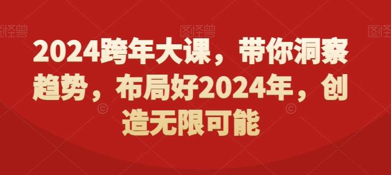 2024跨年大课,带你洞察趋势,布局好2024年,创造无限可能-靠谱项目库