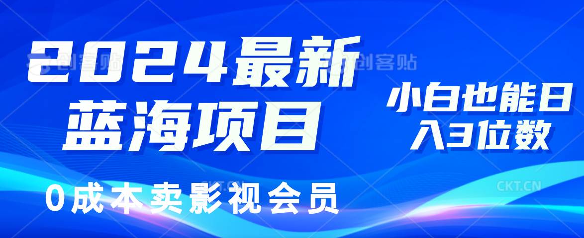 (11894期)2024最新蓝海项目,0成本卖影视会员,小白也能日入3位数-靠谱项目库