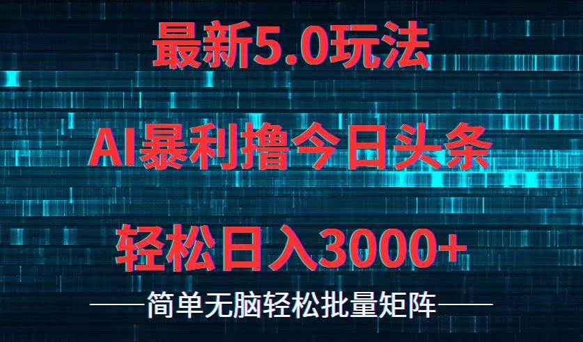 (12263期)今日头条5.0最新暴利玩法,轻松日入3000+-靠谱项目库