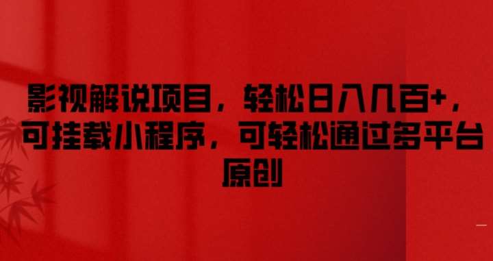 影视解说项目，轻松日入几百+，可挂载小程序，可轻松通过多平台原创【揭秘】-靠谱项目库