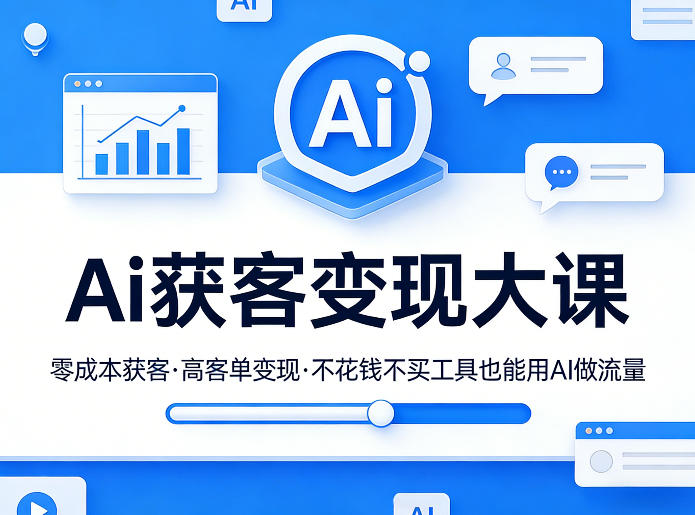 Ai获客变现大课,零成本获客,高客单变现,不花钱不买工具也能用AI做流量-靠谱项目库
