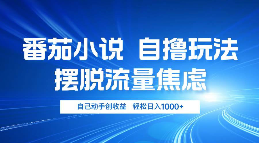 （13105期）番茄小说自撸玩法 摆脱流量焦虑 日入1000+-靠谱项目库