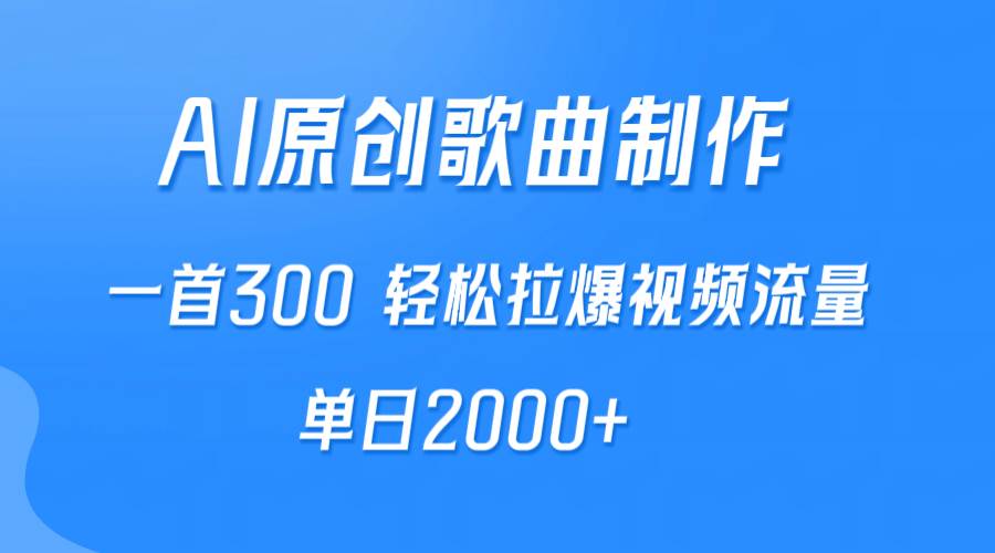 AI制作原创歌曲,一首300,轻松拉爆视频流量,单日2000+-靠谱项目库