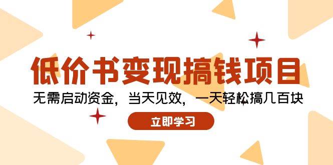 （12134期）低价书变现搞钱项目：无需启动资金，当天见效，一天轻松搞几百块-靠谱项目库