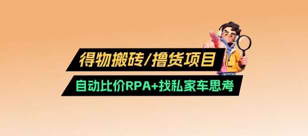 得物搬砖撸货项目_自动比价RPA+找私车思考v2.0-靠谱项目库