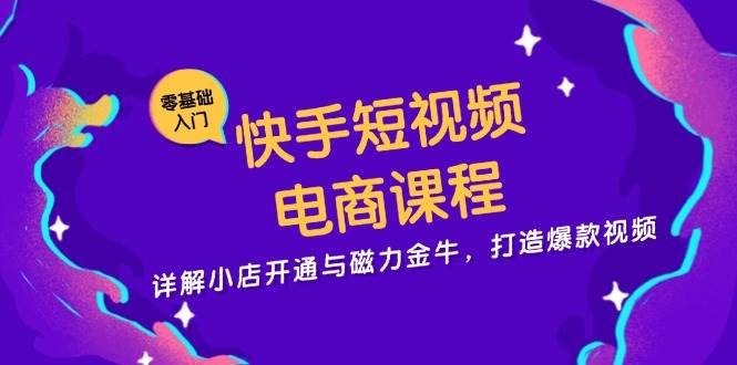 (13250期)快手短视频电商课程,详解小店开通与磁力金牛,打造爆款视频-靠谱项目库