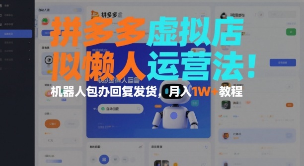 拼多多虚拟店懒人运营法：机器人包办回复发货，月入1W+教程-靠谱项目库