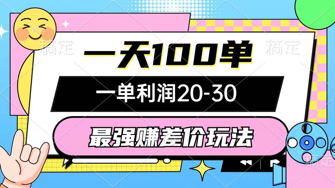 （12438期）最强赚差价玩法，一天100单，一单利润20-30，只要做就能赚，简单无套路-靠谱项目库