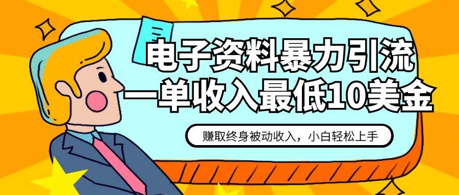 电子资料暴力引流，一单最低10美金，赚取终身被动收入，保姆级教程-靠谱项目库