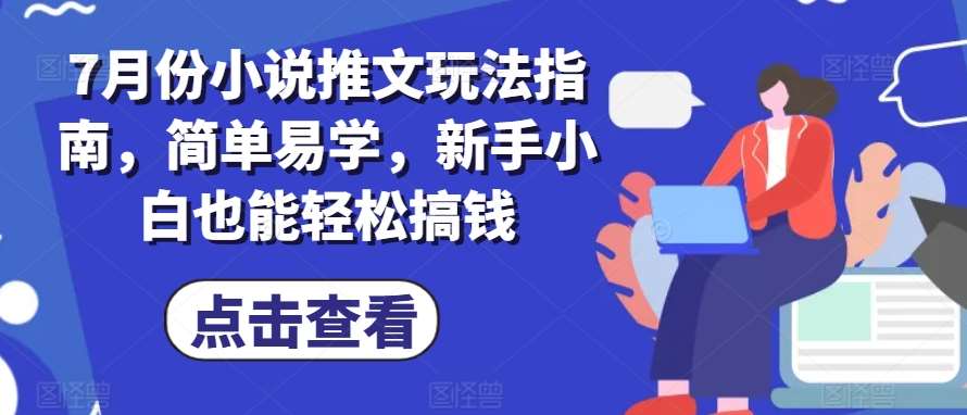 7月份小说推文玩法指南，简单易学，新手小白也能轻松搞钱-靠谱项目库