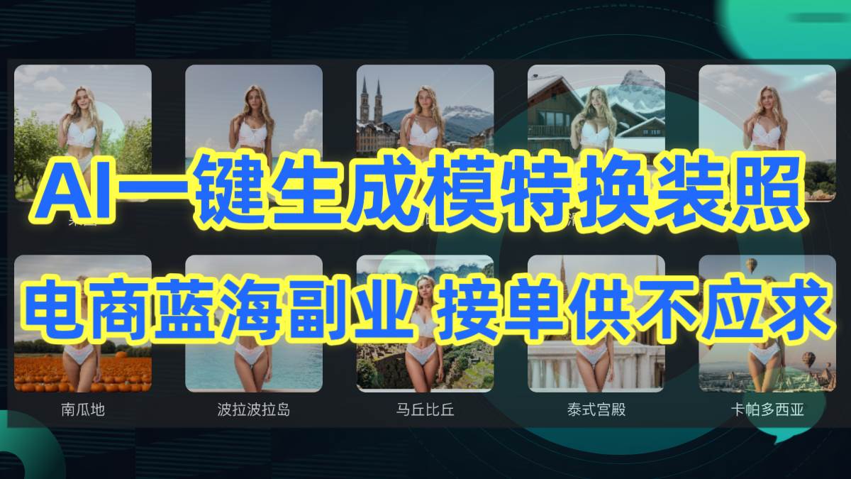 (9616期)AI制作一键生成模特换装照,电商蓝海副业供不应求-靠谱项目库