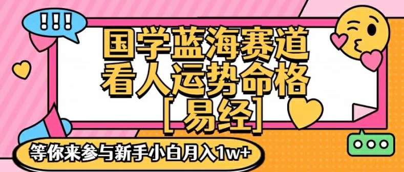 国学蓝海赋能赛道，零基础学习，手把手教学独一份新手小白月入1W+【揭秘】-靠谱项目库