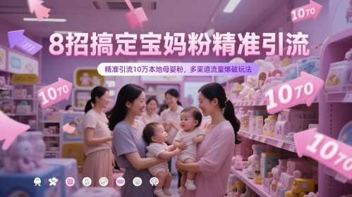 8招搞定宝妈粉精准引流，精准引流10万本地母婴粉，多渠道流量爆破玩法-靠谱项目库
