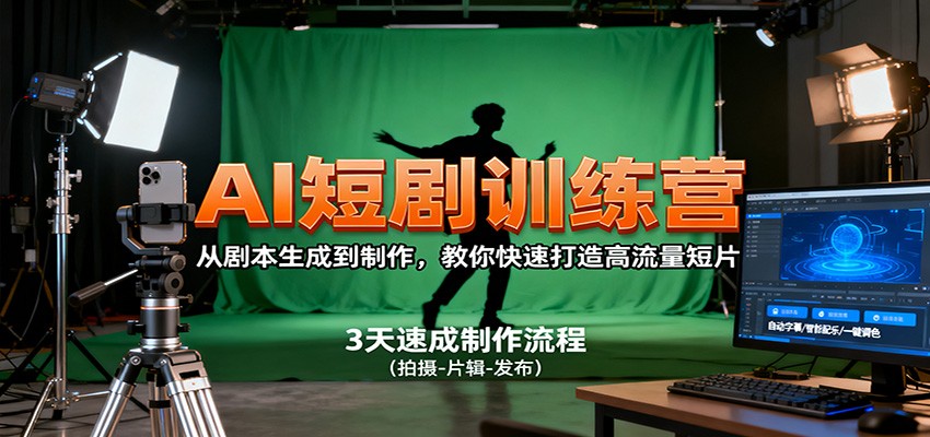 AI短剧训练营,从剧本生成到制作,教你快速打造高流量短片-靠谱项目库