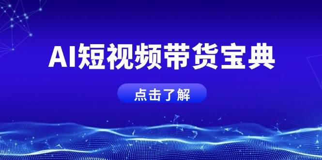 （14500期）AI短视频带货宝典，智能生成话术，矩阵账号运营思路全解析！-靠谱项目库