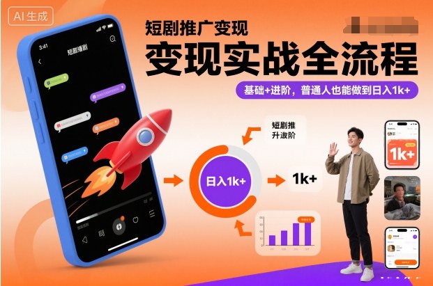 短剧推广变现实战全流程，基础+进阶，普通人也能做到日入1k+-靠谱项目库