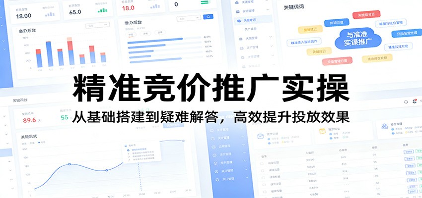 精准竞价推广实操：从基础搭建到疑难解答，高效提升投放效果-靠谱项目库