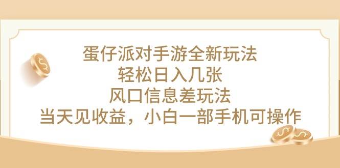 蛋仔派对手游全新玩法，轻松日入几张，风口信息差玩法，当天见收益，小…-靠谱项目库