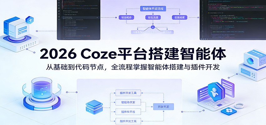 2026 Coze平台搭建智能体：从基础到代码节点，全流程掌握智能体搭建与插件开发-靠谱项目库