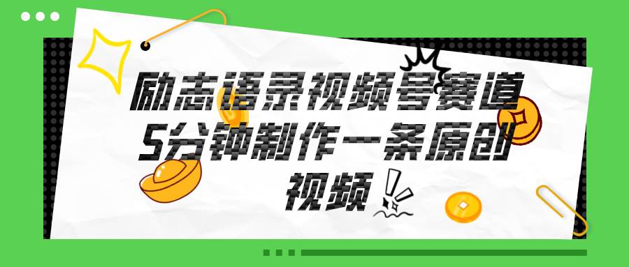 视频号励志语录赛道详解，5分钟一条，条条原创，轻松赚钱！-靠谱项目库