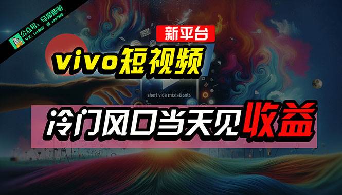 全新平台vivo短视频，新风口AI混剪无脑搬运，冷门风口当天见收益，7天…-靠谱项目库