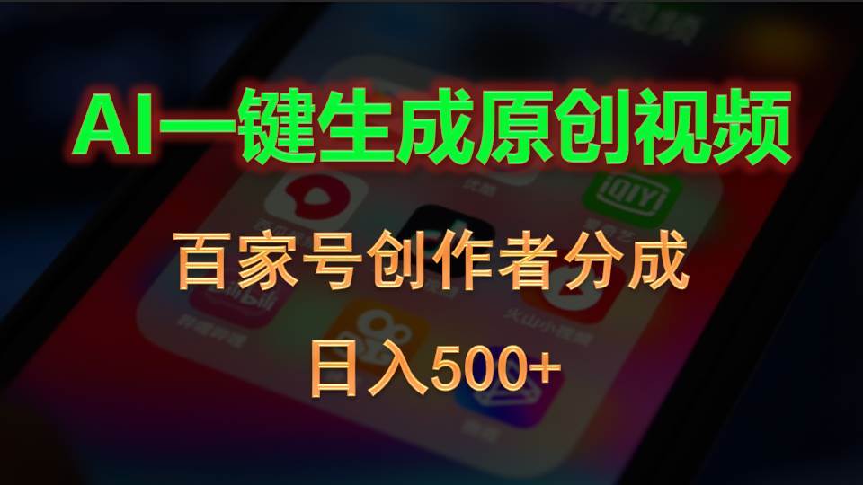 AI一键生成原创视频,百家号创作者分成,日入500+-靠谱项目库