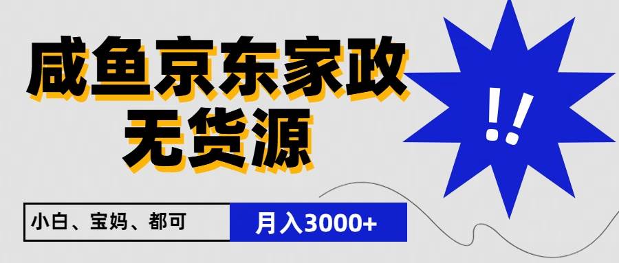 闲鱼无货源京东家政，一单20利润，轻松200+，免费教学，适合新手小白-靠谱项目库