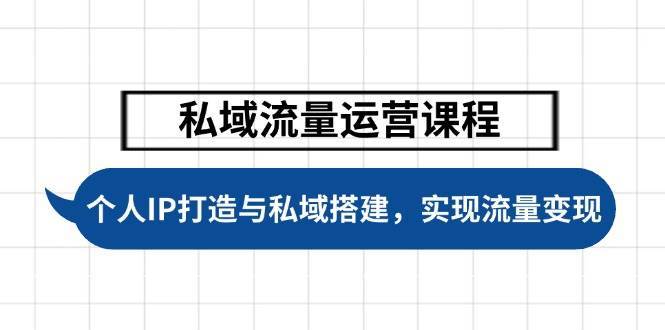 私域流量运营课程，个人IP打造与私域搭建，助力学员实现流量变现-靠谱项目库