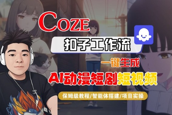 Coze扣子智能体工作流一键生成“AI动漫短剧“短视频，全流程保姆级教学-靠谱项目库
