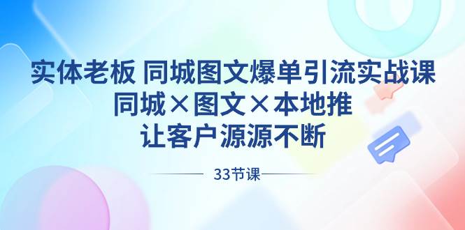 实体老板 同城图文爆单引流实战课,同城×图文×本地推,让客户源源不断-靠谱项目库