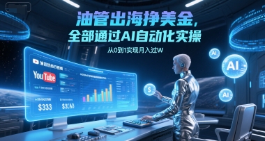 油管出海挣美金，全部通过AI自动化实操，从0到1实现月入过W-靠谱项目库