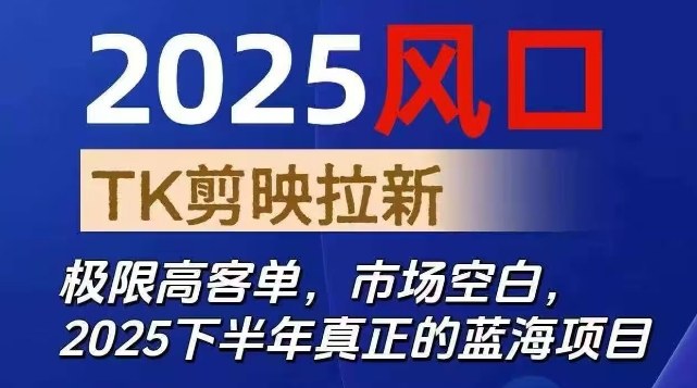 2025风口TK剪映capcut拉新项目,极限高客单,市场空白,2025下半年真正的蓝海项目-靠谱项目库