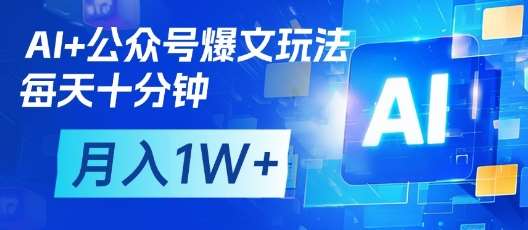 AI+公众号爆文玩法，每天十分钟，批量矩阵操作，月入1W+-靠谱项目库