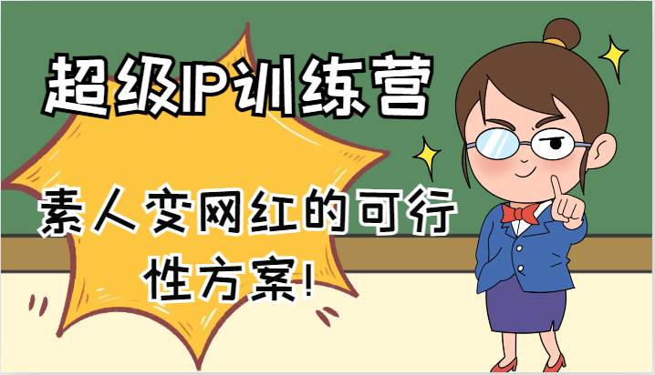 超级IP训练营-IP大课,素人变网红的可行性方案!(61节)-靠谱项目库