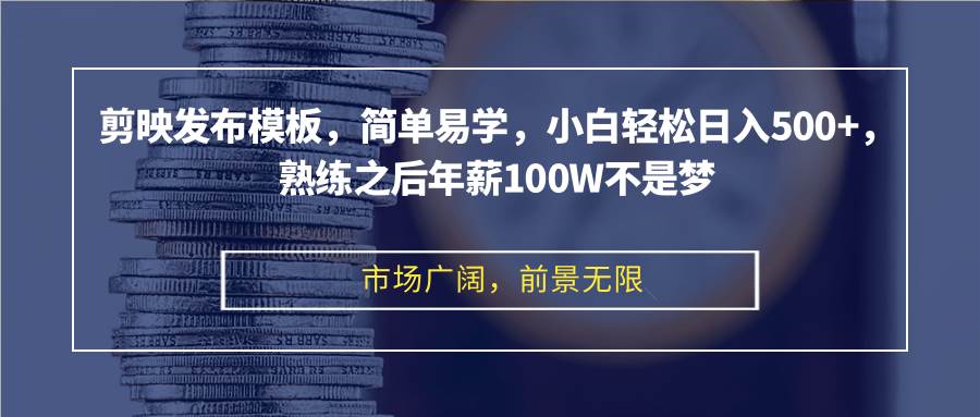 (12973期)剪映发布模板,简单易学,小白轻松日入500+,熟练之后年薪100W不是梦-靠谱项目库