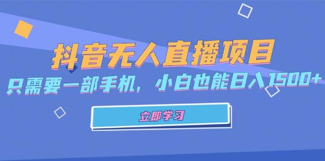 (13124期)抖音无人直播项目,只需要一部手机,小白也能日入1500+-靠谱项目库