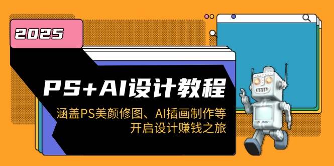 （14103期）PS+AI设计教程：涵盖PS美颜修图、AI插画制作等，开启设计赚钱之旅-靠谱项目库