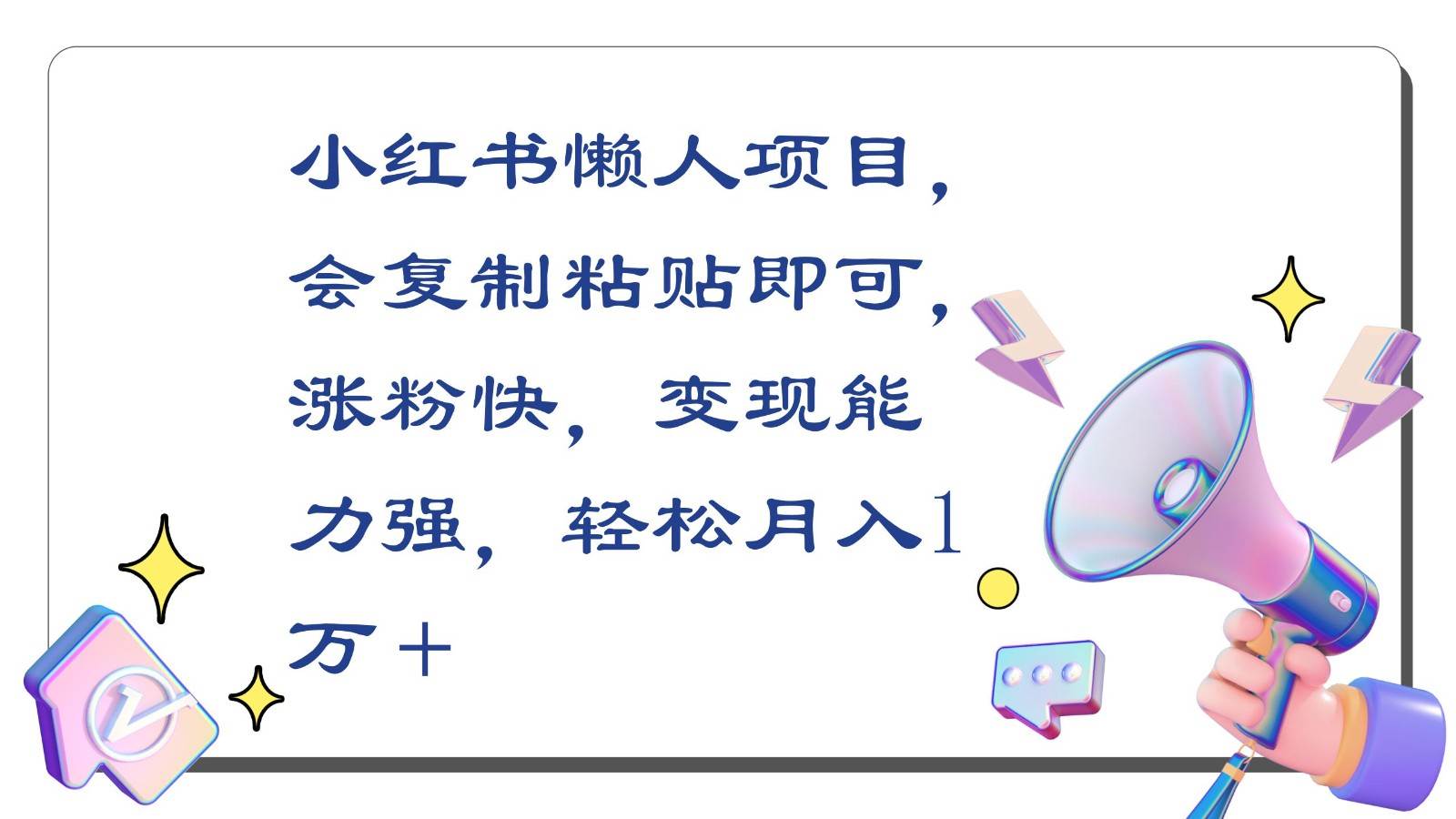 小红书懒人项目，会复制粘贴即可，涨粉快，变现能力强，轻松月入1万＋-靠谱项目库