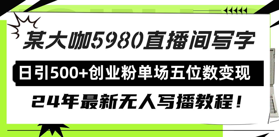 直播间写写字日引500+创业粉,24年最新无人写播教程!单场五位数变现-靠谱项目库