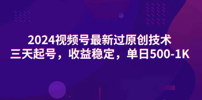 (9506期)2024视频号最新过原创技术,三天起号,收益稳定,单日500-1K-靠谱项目库